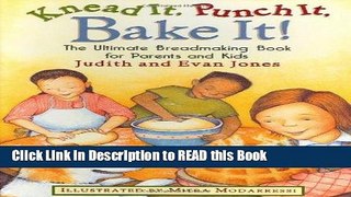 Read Book Knead It, Punch It, Bake It!: The Ultimate Breadmaking Book for Parents and Kids eBook
