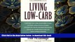 FREE [DOWNLOAD] Living Low-Carb: The Complete Guide to Long-Term Low-Carb Dieting Fran McCullough