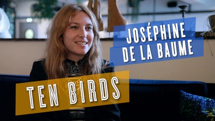 Josephine De la Baume, Ten Birds : interview