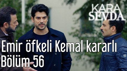 Kara Sevda 56. Bölüm Emir Öfkeli Kemal Kararlı