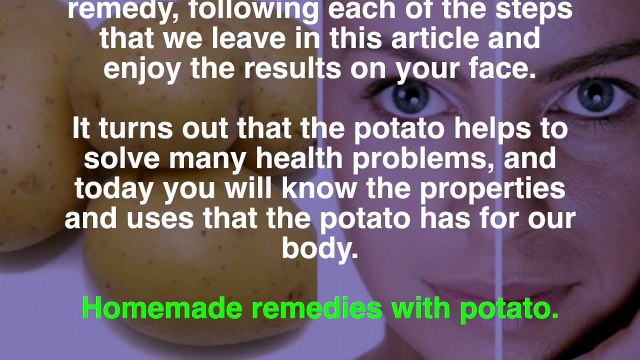 58. Applying potato juice on the face can stop both the aging and the appearance of wrinkles and also re