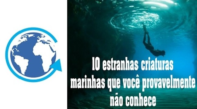 10 estranhas criaturas marinhas que você provavelmente não conhece
