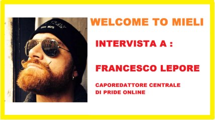 WELCOME TO MIELI - Intervista a: FRANCESCO LEPORE - Caporedattore Pride OnLine