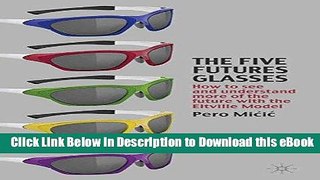 [Read Book] The Five Futures Glasses: How to See and Understand More of the Future with the