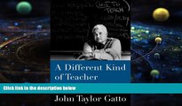 BEST PDF  A Different Kind of Teacher: Solving the Crisis of American Schooling John Taylor Gatto