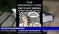 FREE [PDF]  The Smoking Cure: How To Quit Smoking Without Feeling Like Sh*t READ PDF