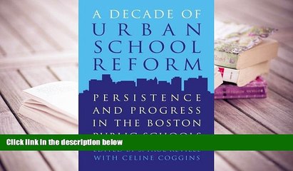 PDF [DOWNLOAD] A Decade of Urban School Reform: Persistence and Progress in the Boston Public