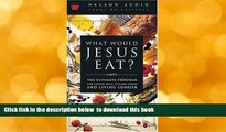 [Download]  What Would Jesus Eat? The Ultimate Program For Eating Well, Feeling Great, And Living