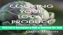 PDF [FREE] DOWNLOAD Cooking Your Local Produce: A Cookbook for Tackling Farmers Markets, CSA