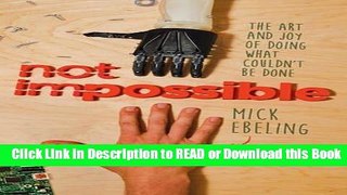 Read Book Not Impossible: The Art and Joy of Doing What Couldn t Be Done Free Books