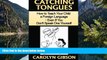 Read Online Catching Tongues:  How to Teach Your Child a Foreign Language, Even If You Don t Speak