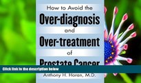 READ book How to Avoid the Over-diagnosis and Over-treatment of Prostate Cancer Anthony H. Horan