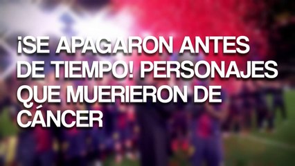 ¡Se apagaron antes de tiempo! personajes que muerieron de cancer