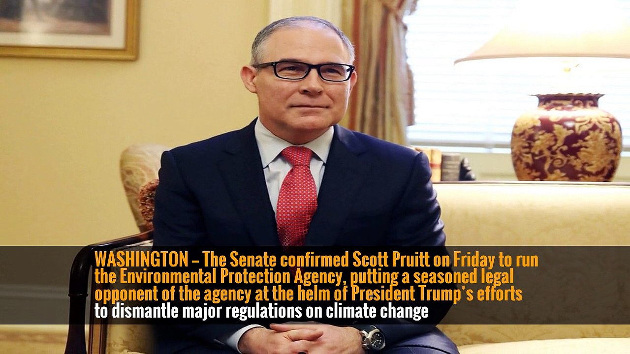 WASHINGTON — The Senate confirmed Scott Pruitt on Friday to run the Environmental Protection Agency, putting a seasoned legal opponent of the agency at the helm of President Trump’s efforts to dismantle major regulations on climate change