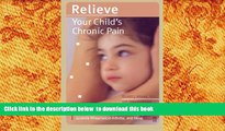 FREE [DOWNLOAD] Relieve Your Child s Chronic Pain: A Doctor s Program for Easing Headaches,