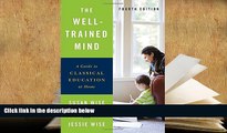 PDF [DOWNLOAD] The Well-Trained Mind: A Guide to Classical Education at Home (Fourth Edition)