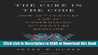 Books The Cure in the Code: How 20th Century Law is Undermining 21st Century Medicine Free Books