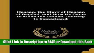 Read Book Hassan, the Story of Hassan of Bagdad, and How He Came to Make the Golden Journey to