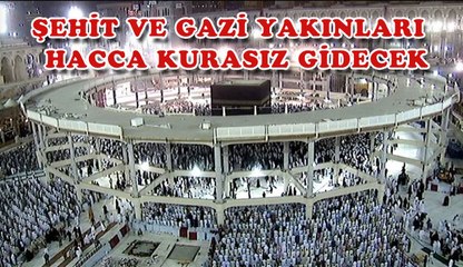 ŞEHİT VE GAZİ YAKINLARI HACCA KURASIZ GİDECEK
