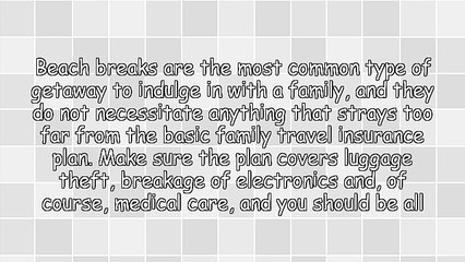 Tweaking Your Family Travel Insurance For Different Circumstances