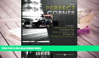 PDF [Download] The Perfect Corner: A Driver s Step-By-Step Guide to Finding Their Own Optimal Line