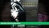 Best PDF  Perfect Control: A Driver s Step-by-Step Guide to Advanced Car Control Through the