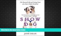 Read Online Show Dog: The Charmed Life and Trying Times of a Near-Perfect Purebred For Ipad