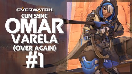 [OVERWATCH] || Omar Varela (Over Again) || GUN SYNC #1