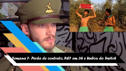 Semana 7- Pewdiepie perde contratos, RE7 em 3h e Unbox do Switch.