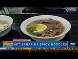 Unang Hirit: Hot Sarap Spicy Noodles, subukan na!