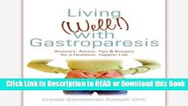 Read Book Living (Well!) with Gastroparesis: Answers, Advice, Tips   Recipes for a Healthier,