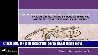 Download Experiments In Love and Death: Medicine, Postmodernism, Microethics and the Body