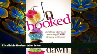 READ book Unhooked: A Holistic Approach to Ending Your Struggle with Food Laura Dawn For Ipad
