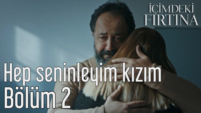 İçimdeki Fırtına 2. Bölüm Hep Seninleyim Kızım