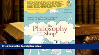 Read Online  The Philosophy Shop: Ideas, Activities and Questions to Get People, Young and Old,