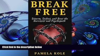 DOWNLOAD EBOOK Break Free: Disarm, Defeat, and Beat The Narcissist and Psychopath: Escape Toxic