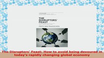 READ ONLINE  The Disruptors Feast How to avoid being devoured in todays rapidly changing global