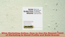 READ ONLINE  Wine Marketing Online How to Use the Newest Tools of Marketing to Boost Profits and Build
