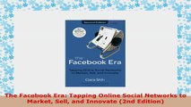 READ ONLINE  The Facebook Era Tapping Online Social Networks to Market Sell and Innovate 2nd Edition