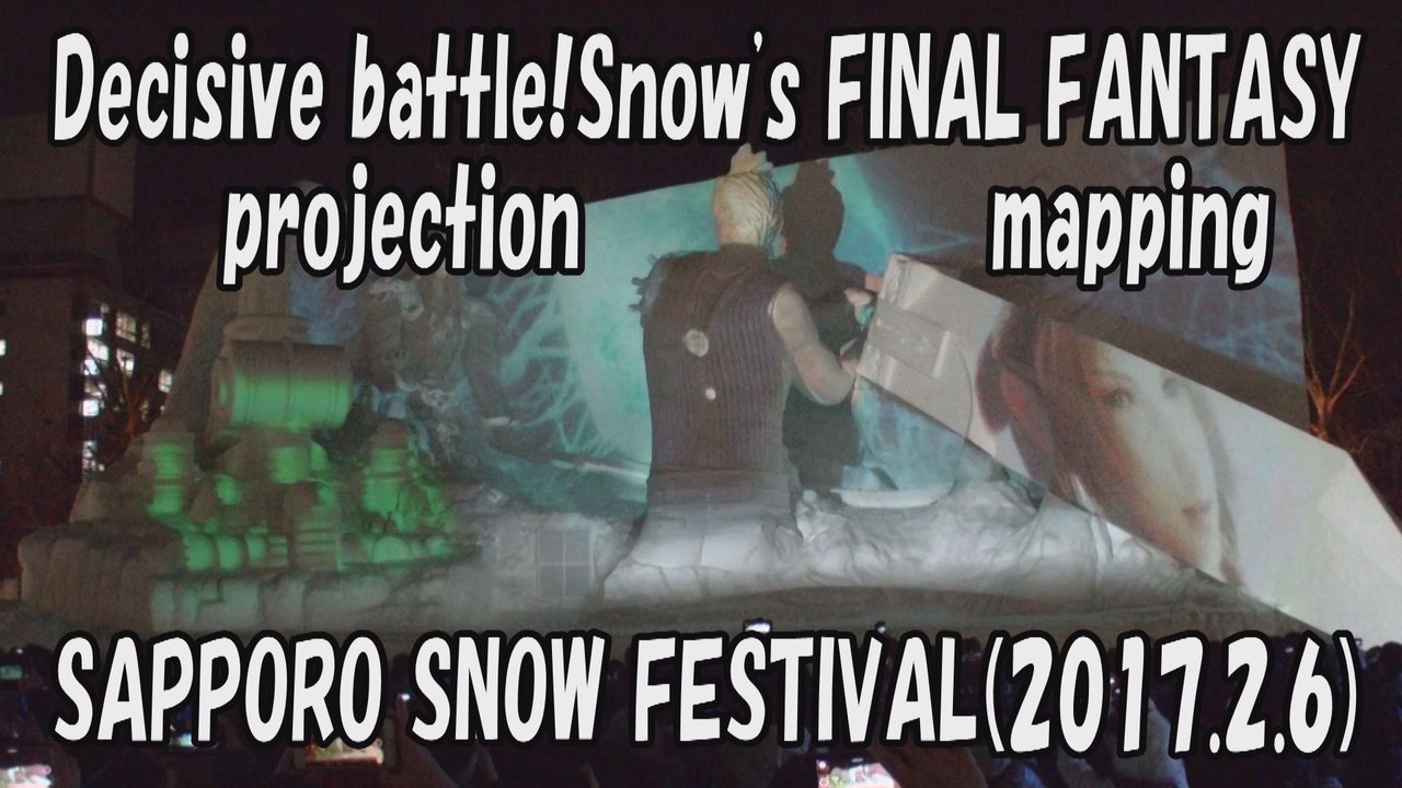 【SAPPORO SNOW FESTIVAL 2017】projection mapping「Decisive battle!Snow's FINAL FANTASY」2017.2.6