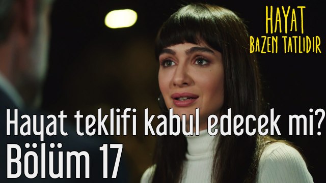Hayat Bazen Tatlıdır 17. Bölüm Hayat Teklifi Kabul Edecek mi?