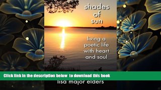 [Download]  Shades of Sun - Living a Poetic Life with Heart and Soul Lisa Major Elders Full Book