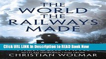 Free ePub The World the Railways Made (Christian Wolmar s Railway Library) Free PDF