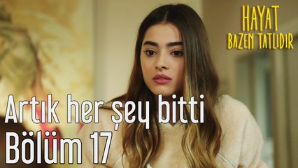 Hayat Bazen Tatlıdır 17. Bölüm Artık Her Şey Bitti