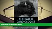 EBOOK ONLINE  The Paleo Cardiologist: The Natural Way to Heart Health [DOWNLOAD] ONLINE