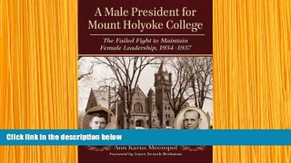 DOWNLOAD EBOOK A Male President for Mount Holyoke College: The Failed Fight to Maintain Female