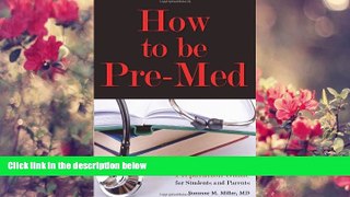 READ book How to Be Pre-Med: A Harvard MD s Medical School Preparation Guide for Students and