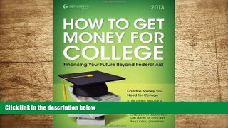 READ book How to Get Money for College: Financing Your Future Beyond Federal Aid 2013 Peterson s