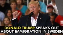 Donald Trump speaks out about immigration in Sweden