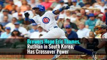 Brewers Hope Eric Thames, Ruthian in South Korea, Has Crossover Power